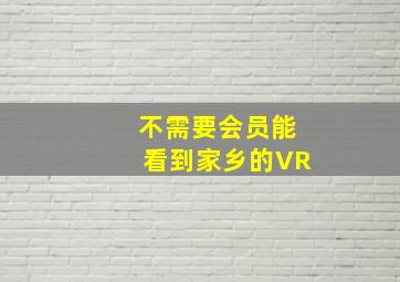 不需要会员能看到家乡的VR