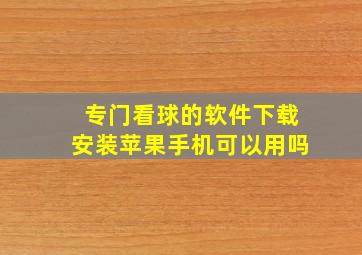 专门看球的软件下载安装苹果手机可以用吗