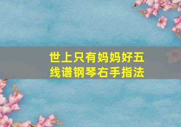 世上只有妈妈好五线谱钢琴右手指法