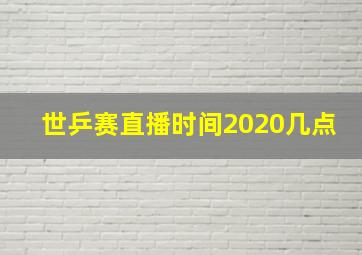 世乒赛直播时间2020几点