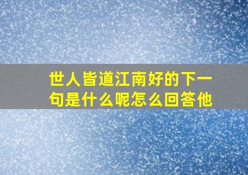 世人皆道江南好的下一句是什么呢怎么回答他