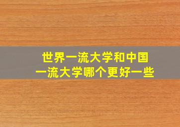 世界一流大学和中国一流大学哪个更好一些