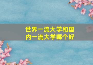 世界一流大学和国内一流大学哪个好