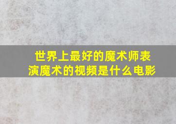 世界上最好的魔术师表演魔术的视频是什么电影