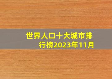 世界人口十大城市排行榜2023年11月