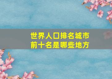 世界人囗排名城市前十名是哪些地方