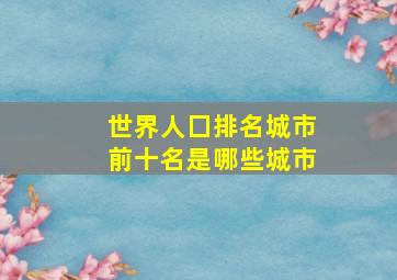 世界人囗排名城市前十名是哪些城市