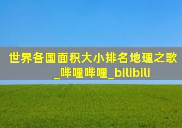 世界各国面积大小排名地理之歌_哔哩哔哩_bilibili