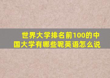 世界大学排名前100的中国大学有哪些呢英语怎么说