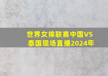 世界女排联赛中国VS泰国现场直播2024年