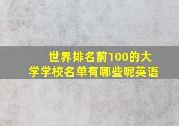 世界排名前100的大学学校名单有哪些呢英语