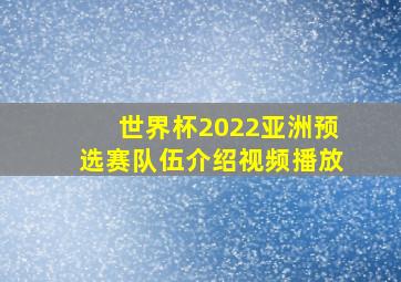 世界杯2022亚洲预选赛队伍介绍视频播放