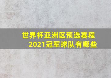 世界杯亚洲区预选赛程2021冠军球队有哪些