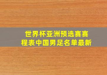 世界杯亚洲预选赛赛程表中国男足名单最新