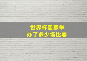 世界杯国家举办了多少场比赛