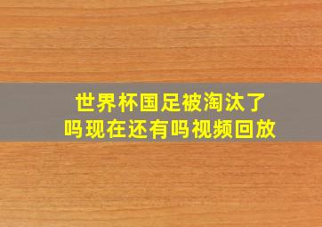 世界杯国足被淘汰了吗现在还有吗视频回放