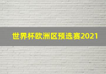 世界杯欧洲区预选赛2021