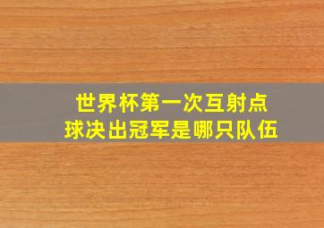 世界杯第一次互射点球决出冠军是哪只队伍