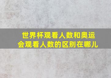 世界杯观看人数和奥运会观看人数的区别在哪儿