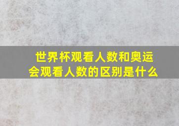 世界杯观看人数和奥运会观看人数的区别是什么