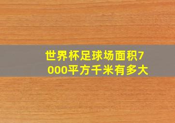 世界杯足球场面积7000平方千米有多大