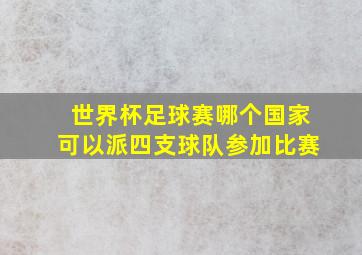 世界杯足球赛哪个国家可以派四支球队参加比赛