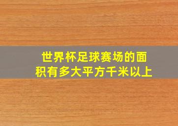 世界杯足球赛场的面积有多大平方千米以上