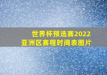 世界杯预选赛2022亚洲区赛程时间表图片