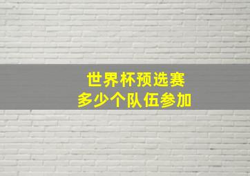 世界杯预选赛多少个队伍参加