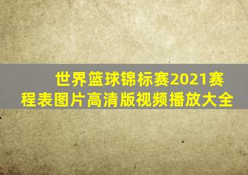 世界篮球锦标赛2021赛程表图片高清版视频播放大全