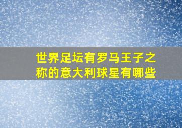 世界足坛有罗马王子之称的意大利球星有哪些