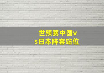 世预赛中国vs日本阵容站位