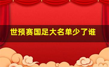 世预赛国足大名单少了谁