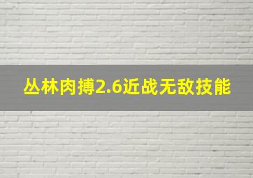 丛林肉搏2.6近战无敌技能