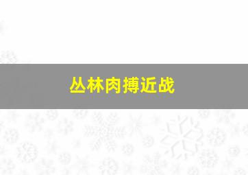 丛林肉搏近战