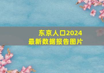 东京人口2024最新数据报告图片