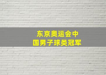 东京奥运会中国男子球类冠军