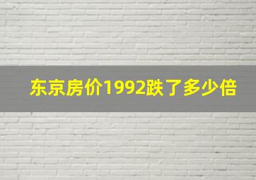 东京房价1992跌了多少倍