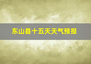 东山县十五天天气预报