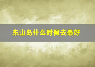 东山岛什么时候去最好