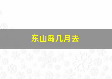 东山岛几月去