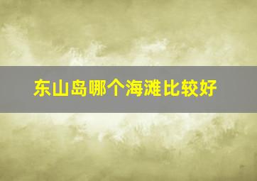 东山岛哪个海滩比较好