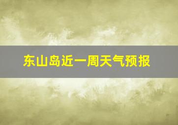 东山岛近一周天气预报