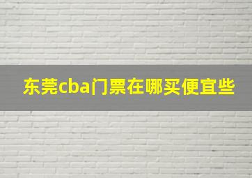 东莞cba门票在哪买便宜些