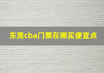 东莞cba门票在哪买便宜点