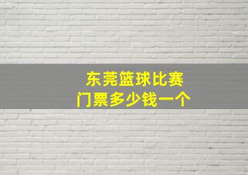 东莞篮球比赛门票多少钱一个