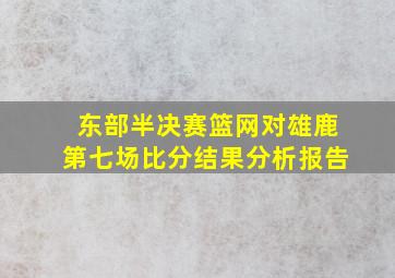 东部半决赛篮网对雄鹿第七场比分结果分析报告