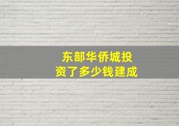 东部华侨城投资了多少钱建成