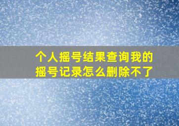 个人摇号结果查询我的摇号记录怎么删除不了