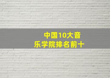 中国10大音乐学院排名前十